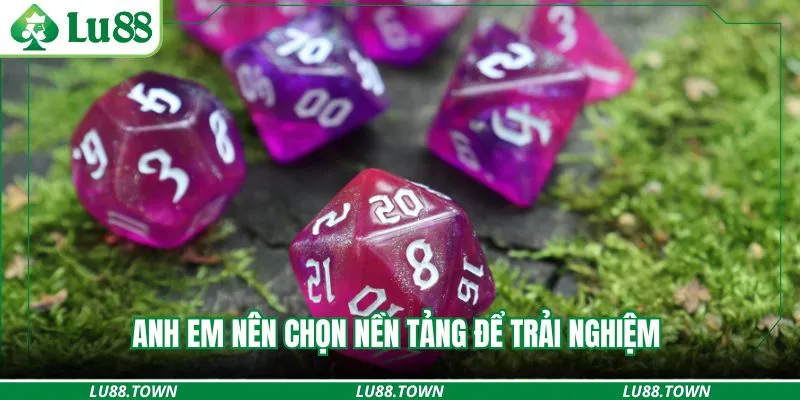 Anh em nên chọn nền tảng để trải nghiệm 