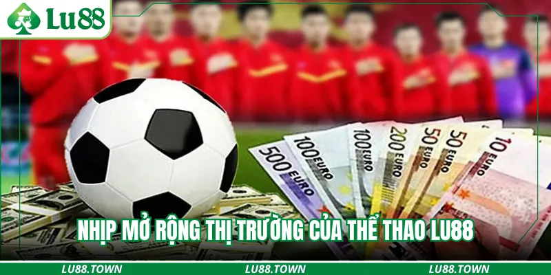 Nhịp mở rộng thị trường của thể thao LU88