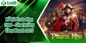 Nổ Hũ Pirate King LU88 - Săn Thưởng Vàng Nhanh 2025
